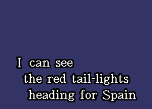 I can see
the red tail-lights
heading for Spain