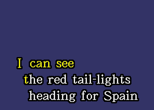 I can see
the red tail-lights
heading for Spain