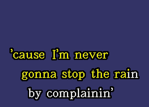 bause Fm never

gonna stop the rain

by complainin,