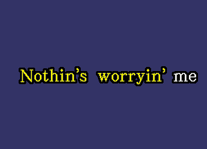 Nothink worryif me