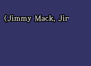 (Jimmy Mack, Jir