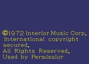 (3)19721nterior Music Corp.
International copyright
secured.

All Rights Reserved.
Used by Permissior