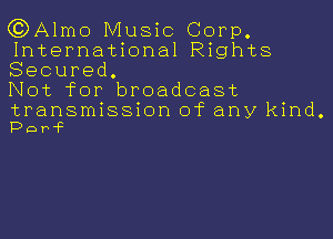 (?DAlmo Music Corp.
International Rights
Secured.

Not for broadcast
transmission of any kind.

Drarwft