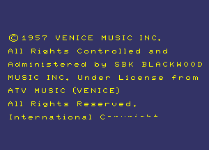 (31957 VENICE MUSIC INC.
911 Rights Controlled and
Rdministered by SBK BLHCKHOOD

MUSIC INC. Under License from

erv MUSIC (VENICE)
ell Rights Reserved.

Internatlonal c-,....,,