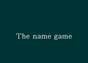 The name game