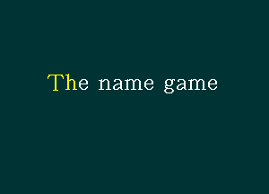 The name game