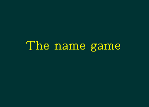 The name game