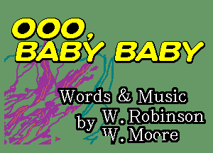 COXODQ,
BABY BABY

Words 8L Music

by W. Robinson
W. Moore