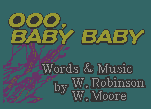 COXODQ,
BABY BABY

Words 8L Music

by W. Robinson
W. Moore