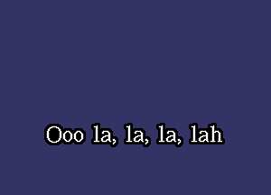 000 la, la, la, lah