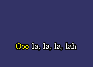 000 la, la, la, lah