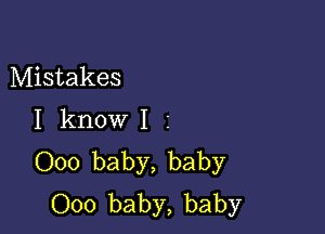 Mistakes

I knowI I
000 baby, baby
000 baby, baby