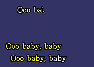 000 baby, baby
000 baby, baby