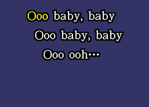 000 baby, baby
000 baby, baby

000 oohm