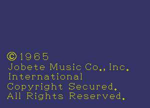 (3)1965

Jobete Music C0,, Inc.
International
Copyright Secured.
All Rights Reserved.