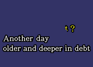 12?

Another day
older and deeper in debt