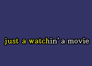 just a watchif a movie