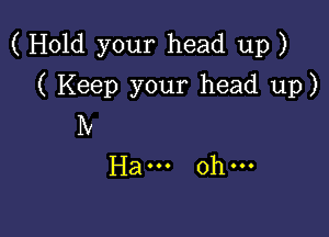 ( Hold your head up )

( Keep your head up)

IV
Ha... 0h...