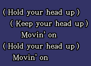 ( Hold your head up)

( Keep your head up)
Movin, on
(Hold your head up)

Movino on