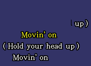 up )
Movin, on

(Hold your head up)

Movin 0n