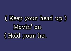 ( Keep your head up )

Movin, on
(Hold your hes