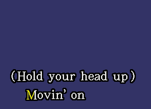 (Hold your head up)

Movin, on