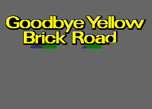 Goodbye Yellow
Brick Road