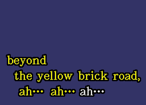 beyond

the yellow brick road,
ahu.ah.ahu.