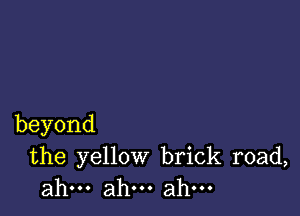 beyond

the yellow brick road,
ahu.ah.ahu.