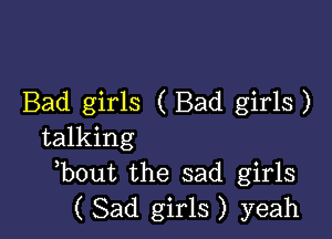 Bad girls ( Bad girls )

talking

bout the sad girls
( Sad girls ) yeah