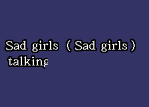 Sad girls ( Sad girls )

talking