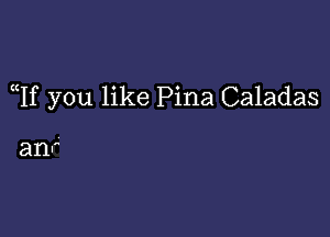 qu you like Pina Caladas

anr