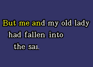 But me and my old lady

had fallen into

the 3211.