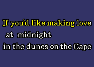 If y0u d like making love

at midnight

in the dunes 0n the Cape