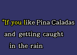 qu you like Pina Caladas

and getting caught

in the rain