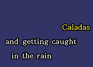 Caladas

and getting caught

in the rain