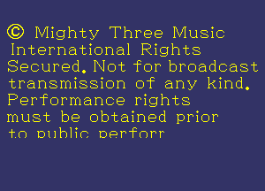 (3) Mighty Three Music
International Rights
Secured. Not for broadcast
transmission of any kind.
Performance rights

must be obtained prior
to Dublin Derforr