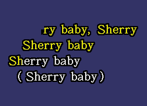 ry baby, Sherry
Sherry baby

Sherry baby
( Sherry baby)