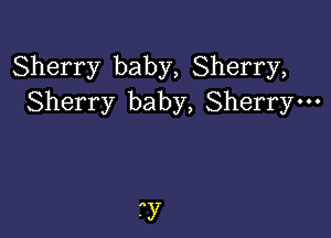 Sherry baby, Sherry,
Sherry baby, Sherrym