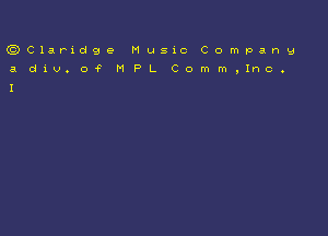 (C3Claridge Musxc Company!

a div.of MP1. Comm,lnc.
I