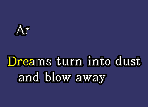 A.

Dreams turn into dust
and blow away