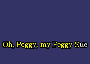 Oh, Peggy, my Peggy Sue