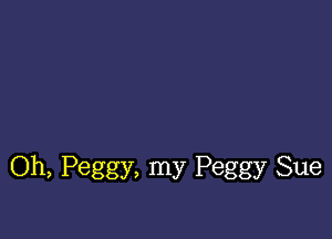 Oh, Peggy, my Peggy Sue