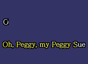 0

Oh, Peggy, my Peggy Sue