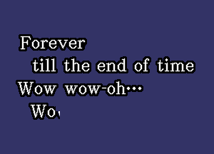 Forever
till the end of time

Wow wow ohm
W0.