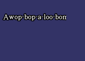 Awop-bop-a-loo-bon