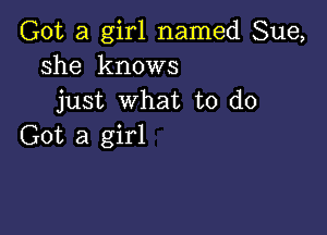 Got a girl named Sue,
she knows
just what to do

Got a girl