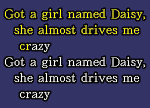 ( 0t a girllnanned.I)aisy,
she alnnost drives nae
crazy

( 0t a girllnanned.I)aisy,
she alnnost drives nae
crazy