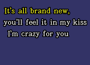 1113 all brand new,

y0u ll feel it in my kiss

Fm crazy for you