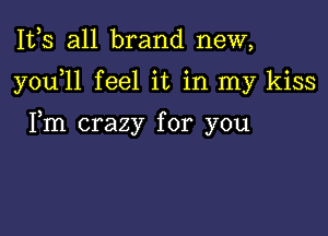 1113 all brand new,

y0u ll feel it in my kiss

Fm crazy for you